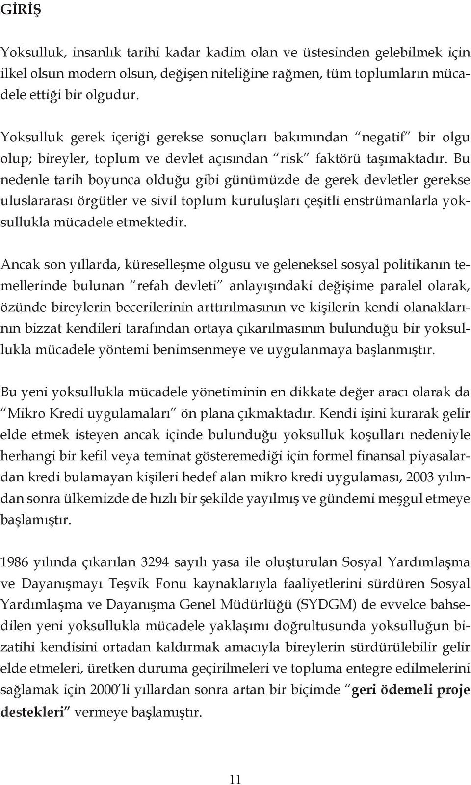 Bu nedenle tarih boyunca olduğu gibi günümüzde de gerek devletler gerekse uluslararası örgütler ve sivil toplum kuruluşları çeşitli enstrümanlarla yoksullukla mücadele etmektedir.