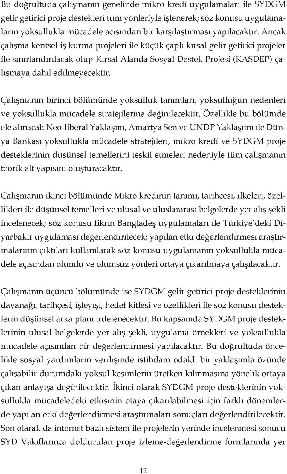 Ancak çalışma kentsel iş kurma projeleri ile küçük çaplı kırsal gelir getirici projeler ile sınırlandırılacak olup Kırsal Alanda Sosyal Destek Projesi (KASDEP) çalışmaya dahil edilmeyecektir.