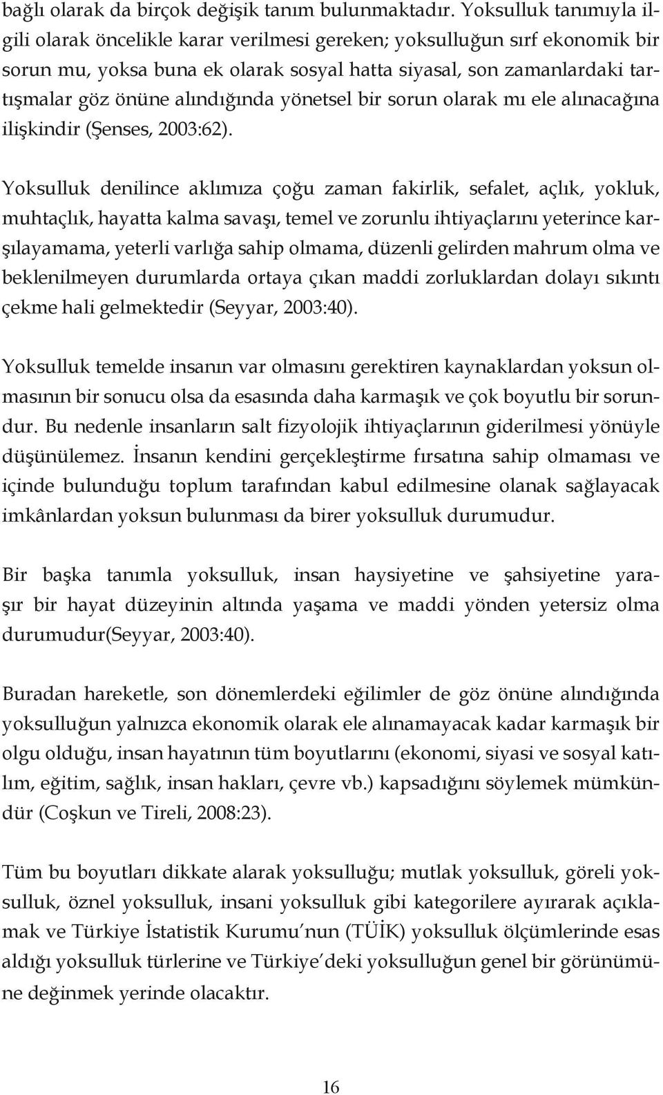 alındığında yönetsel bir sorun olarak mı ele alınacağına ilişkindir (Şenses, 2003:62).