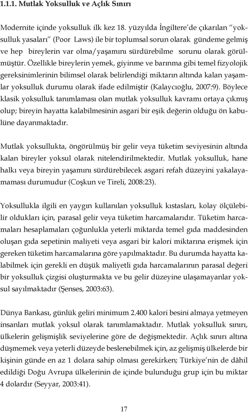 Özellikle bireylerin yemek, giyinme ve barınma gibi temel fizyolojik gereksinimlerinin bilimsel olarak belirlendiği miktarın altında kalan yaşamlar yoksulluk durumu olarak ifade edilmiştir