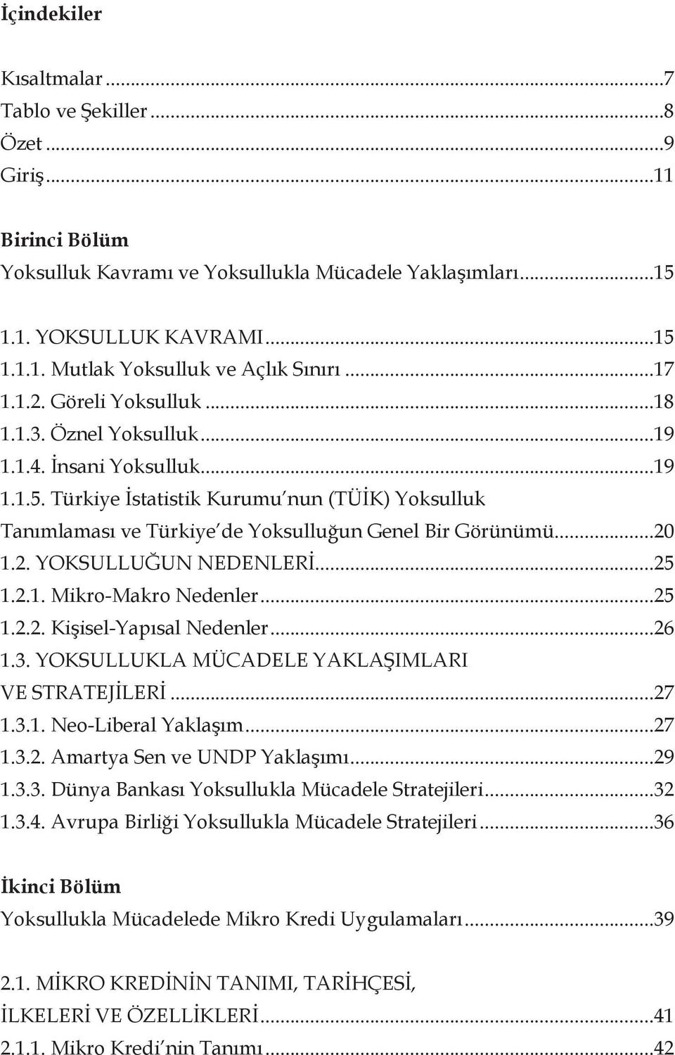 Türkiye İstatistik Kurumu nun (TÜİK) Yoksulluk Tanımlaması ve Türkiye de Yoksulluğun Genel Bir Görünümü...20 1.2. YOKSULLUĞUN NEDENLERİ...25 1.2.1. Mikro-Makro Nedenler...25 1.2.2. Kişisel-Yapısal Nedenler.