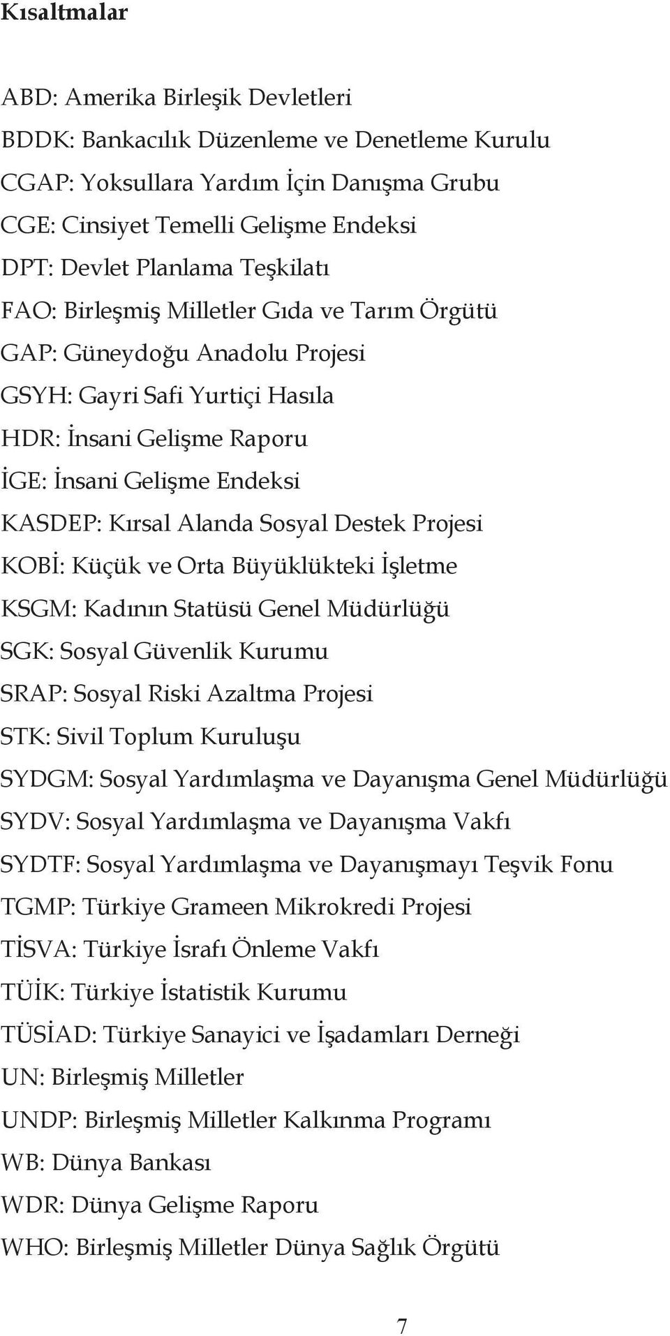 Sosyal Destek Projesi KOBİ: Küçük ve Orta Büyüklükteki İşletme KSGM: Kadının Statüsü Genel Müdürlüğü SGK: Sosyal Güvenlik Kurumu SRAP: Sosyal Riski Azaltma Projesi STK: Sivil Toplum Kuruluşu SYDGM: