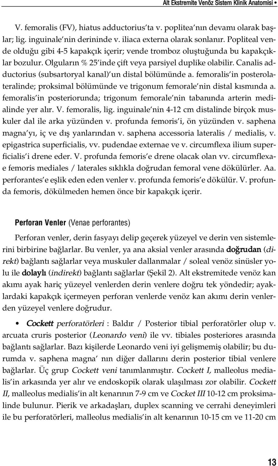 Canalis adductorius (subsartoryal kanal) un distal bölümünde a. femoralis in posterolateralinde; proksimal bölümünde ve trigonum femorale nin distal k sm nda a.