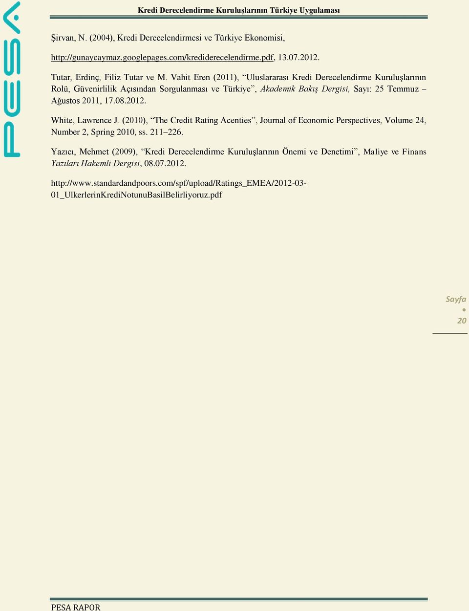 2012. White, Lawrence J. (2010), The Credit Rating Acenties, Journal of Economic Perspectives, Volume 24, Number 2, Spring 2010, ss. 211 226.