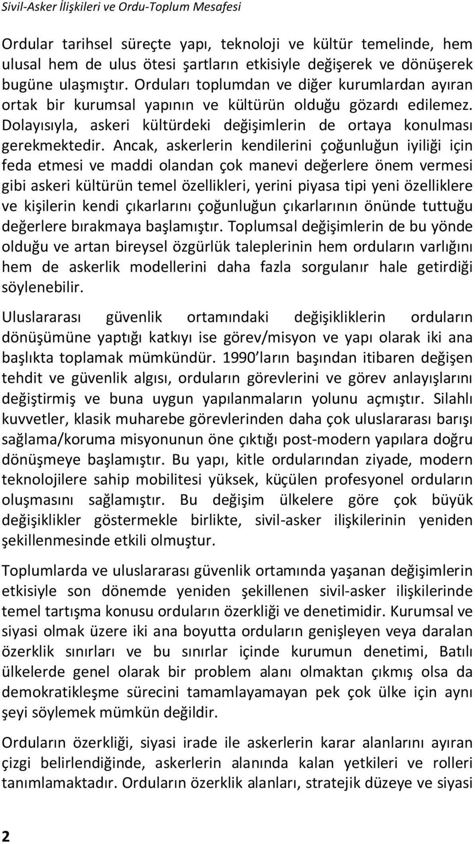 Ancak, askerlerin kendilerini çoğunluğun iyiliği için feda etmesi ve maddi olandan çok manevi değerlere önem vermesi gibi askeri kültürün temel özellikleri, yerini piyasa tipi yeni özelliklere ve