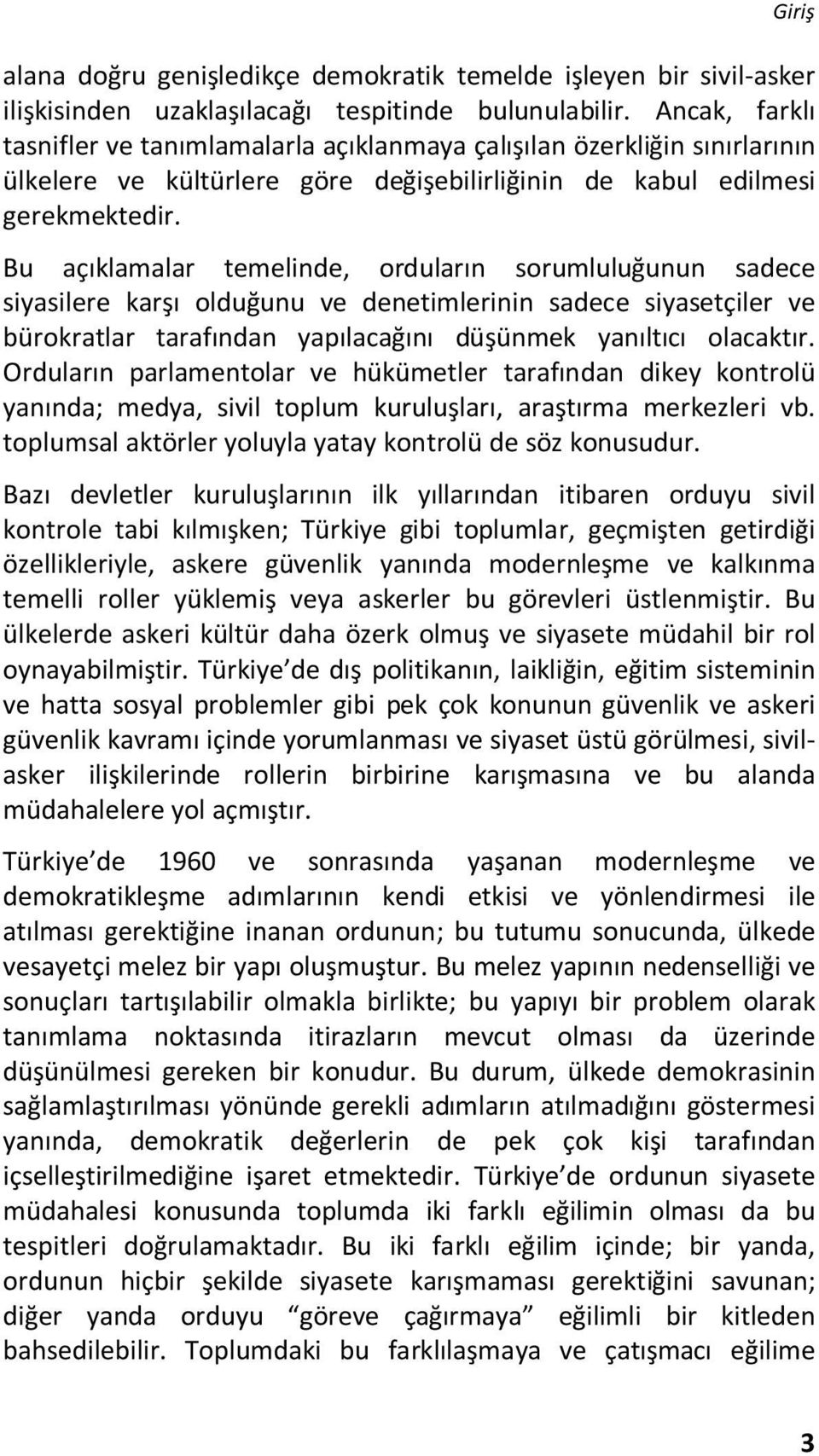 Bu açıklamalar temelinde, orduların sorumluluğunun sadece siyasilere karşı olduğunu ve denetimlerinin sadece siyasetçiler ve bürokratlar tarafından yapılacağını düşünmek yanıltıcı olacaktır.