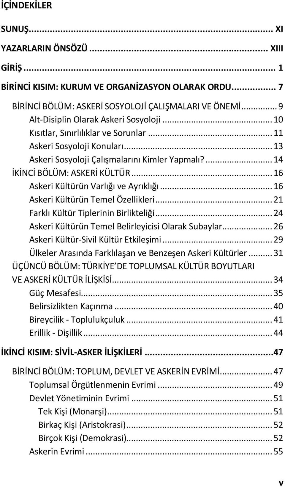 .. 16 Askeri Kültürün Varlığı ve Ayrıklığı... 16 Askeri Kültürün Temel Özellikleri... 21 Farklı Kültür Tiplerinin Birlikteliği... 24 Askeri Kültürün Temel Belirleyicisi Olarak Subaylar.