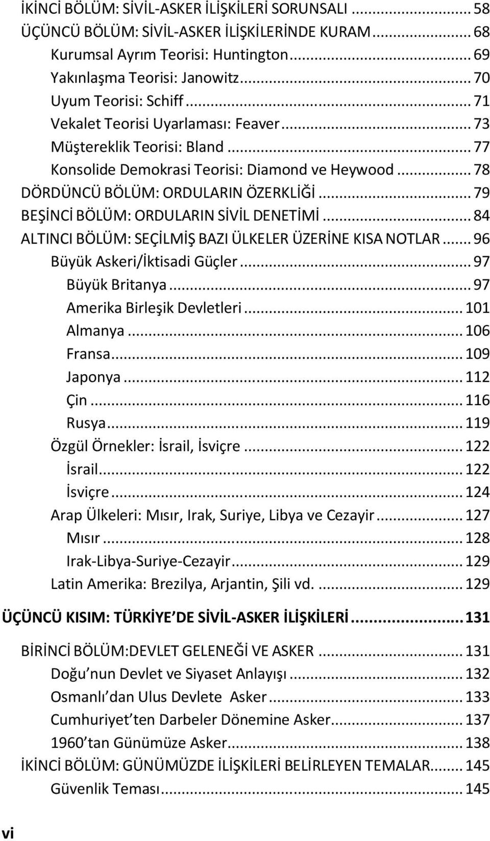 .. 79 BEŞİNCİ BÖLÜM: ORDULARIN SİVİL DENETİMİ... 84 ALTINCI BÖLÜM: SEÇİLMİŞ BAZI ÜLKELER ÜZERİNE KISA NOTLAR... 96 Büyük Askeri/İktisadi Güçler... 97 Büyük Britanya... 97 Amerika Birleşik Devletleri.