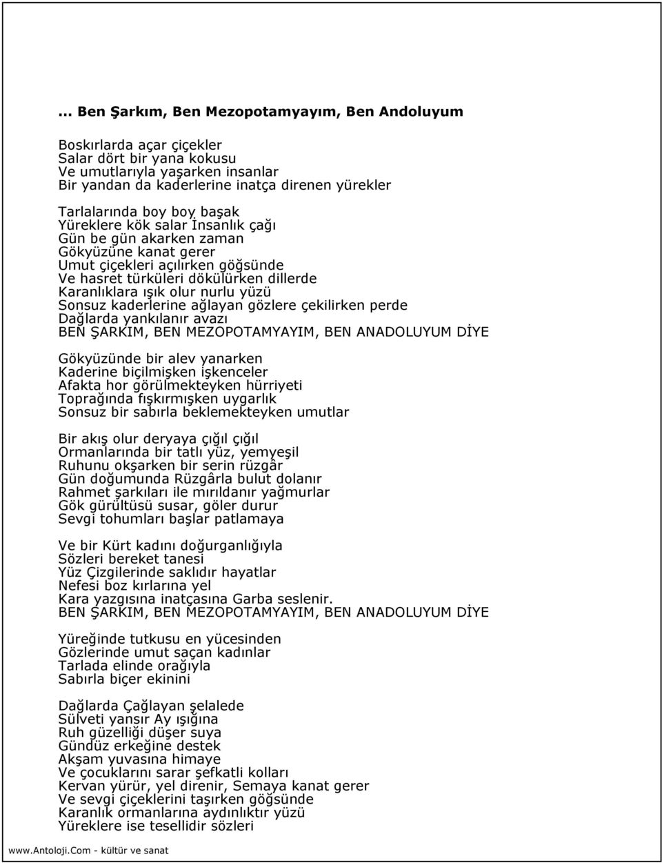 yüzü Sonsuz kaderlerine ağlayan gözlere çekilirken perde Dağlarda yankılanır avazı BEN ŞARKIM, BEN MEZOPOTAMYAYIM, BEN ANADOLUYUM DİYE Gökyüzünde bir alev yanarken Kaderine biçilmişken işkenceler