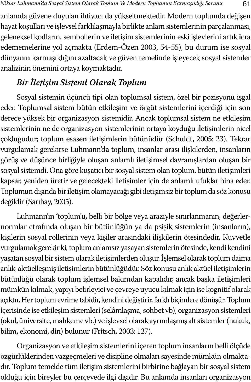 edememelerine yol açmakta (Erdem-Özen 2003, 54-55), bu durum ise sosyal dünyanın karmaşıklığını azaltacak ve güven temelinde işleyecek sosyal sistemler analizinin önemini ortaya koymaktadır.