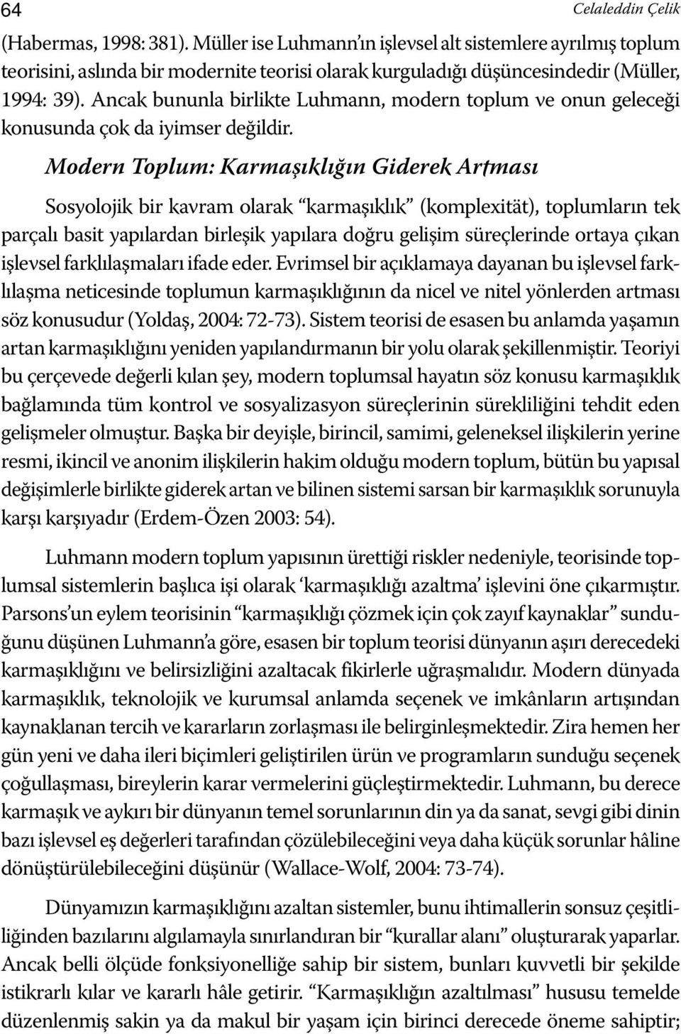 Modern Toplum: Karmaşıklığın Giderek Artması Sosyolojik bir kavram olarak karmaşıklık (komplexität), toplumların tek parçalı basit yapılardan birleşik yapılara doğru gelişim süreçlerinde ortaya çıkan