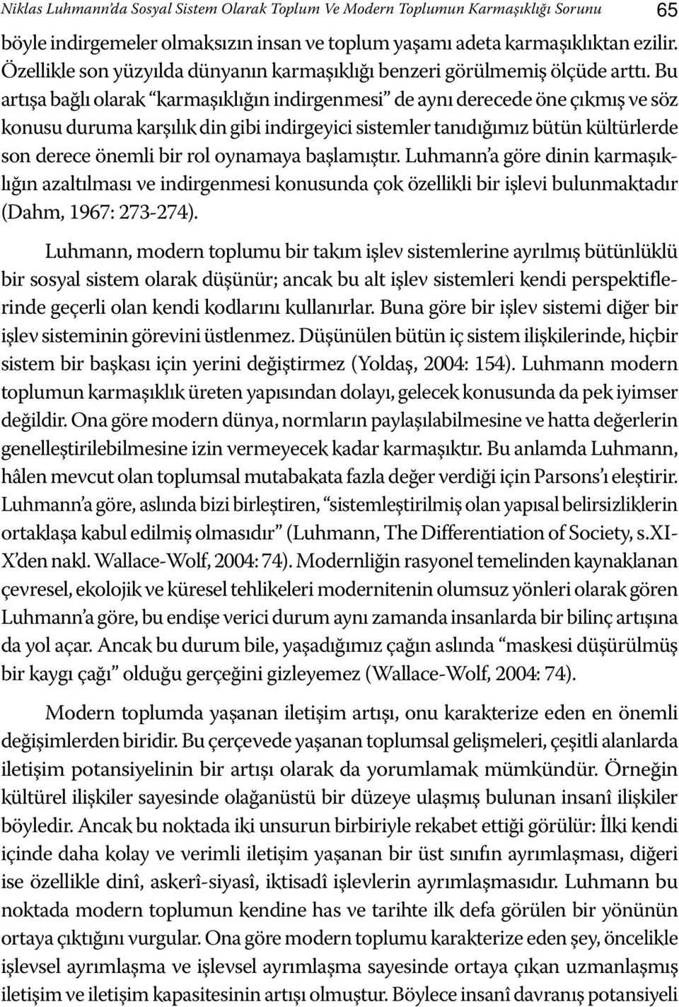 Bu artışa bağlı olarak karmaşıklığın indirgenmesi de aynı derecede öne çıkmış ve söz konusu duruma karşılık din gibi indirgeyici sistemler tanıdığımız bütün kültürlerde son derece önemli bir rol