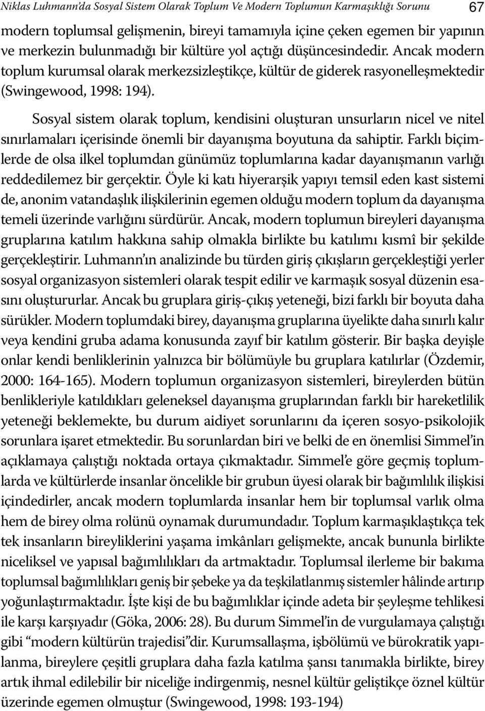 Sosyal sistem olarak toplum, kendisini oluşturan unsurların nicel ve nitel sınırlamaları içerisinde önemli bir dayanışma boyutuna da sahiptir.