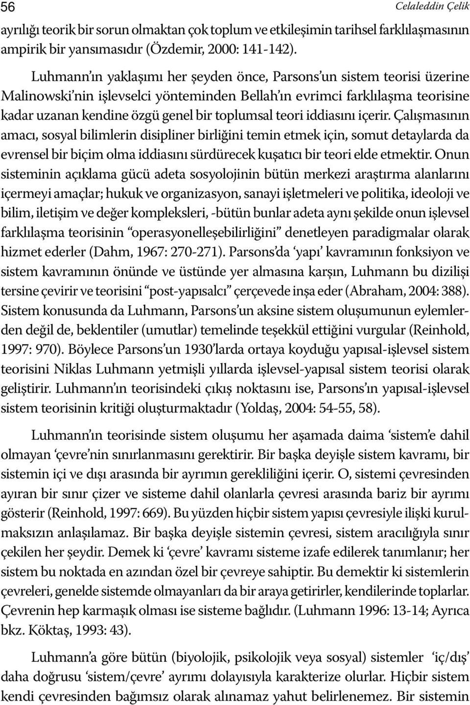 teori iddiasını içerir. Çalışmasının amacı, sosyal bilimlerin disipliner birliğini temin etmek için, somut detaylarda da evrensel bir biçim olma iddiasını sürdürecek kuşatıcı bir teori elde etmektir.