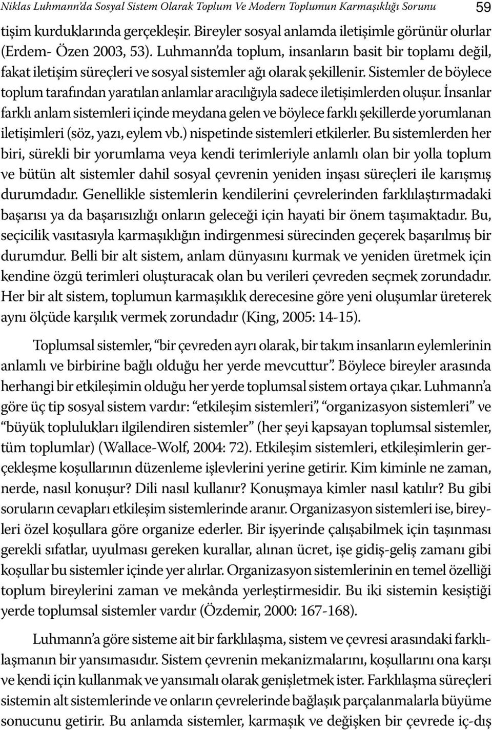 Sistemler de böylece toplum tarafından yaratılan anlamlar aracılığıyla sadece iletişimlerden oluşur.