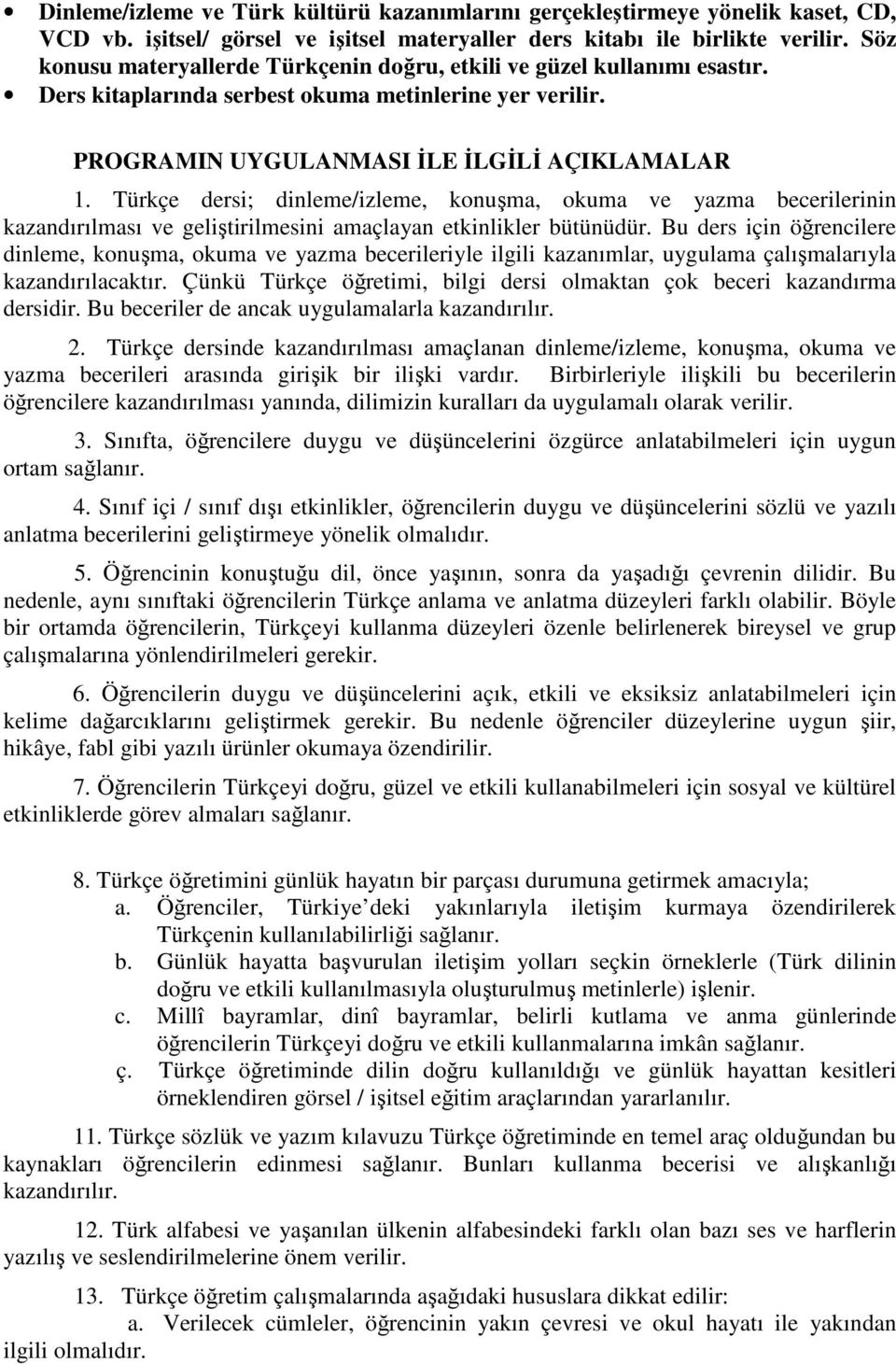 Türkçe dersi; dinleme/izleme, konuşma, okuma ve yazma becerilerinin kazandırılması ve geliştirilmesini amaçlayan etkinlikler bütünüdür.