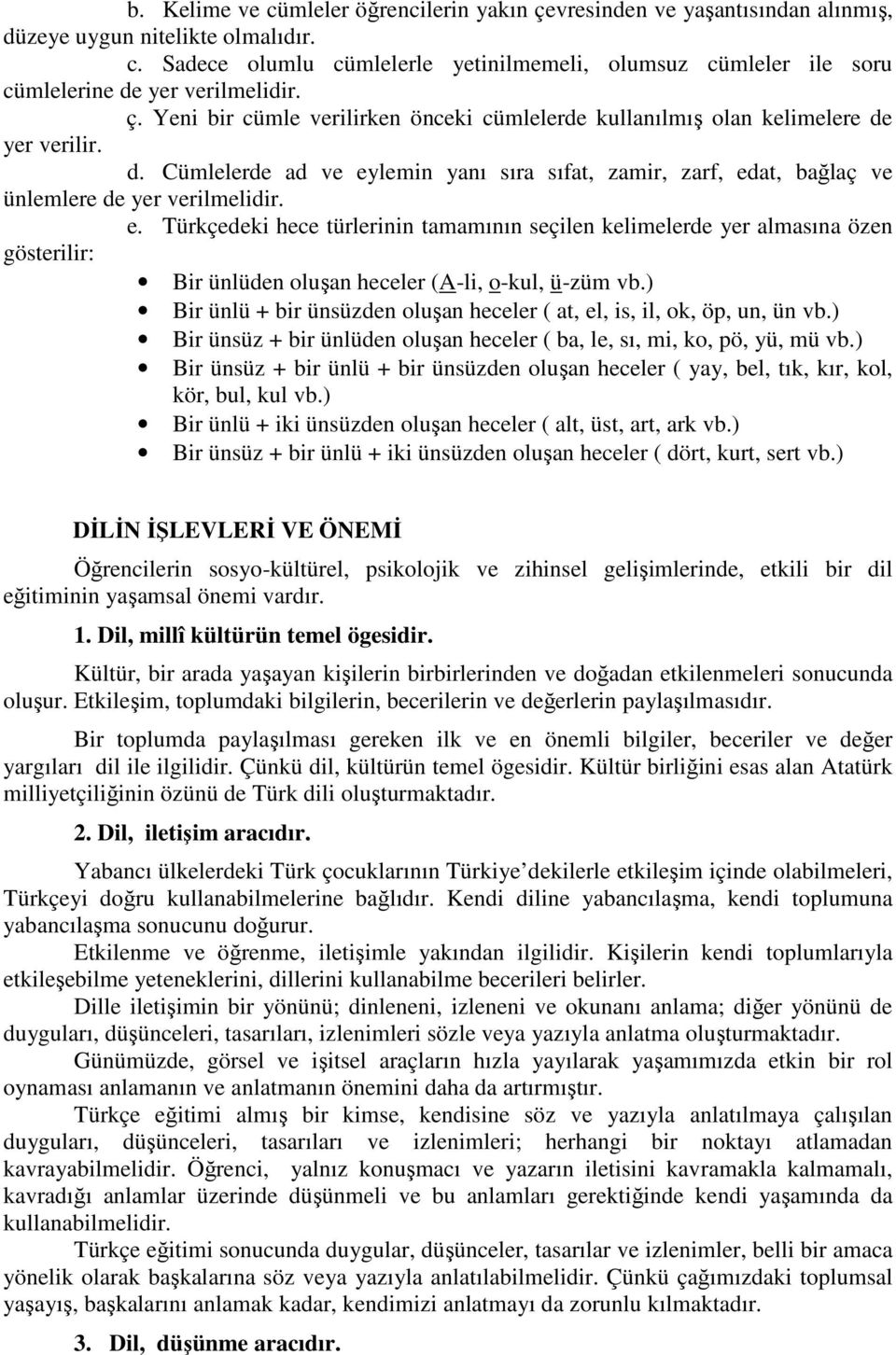 lemin yanı sıra sıfat, zamir, zarf, edat, bağlaç ve ünlemlere de yer verilmelidir. e. Türkçedeki hece türlerinin tamamının seçilen kelimelerde yer almasına özen gösterilir: Bir ünlüden oluşan heceler (A-li, o-kul, ü-züm vb.