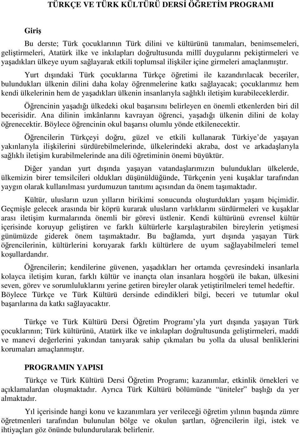 Yurt dışındaki Türk çocuklarına Türkçe öğretimi ile kazandırılacak beceriler, bulundukları ülkenin dilini daha kolay öğrenmelerine katkı sağlayacak; çocuklarımız hem kendi ülkelerinin hem de