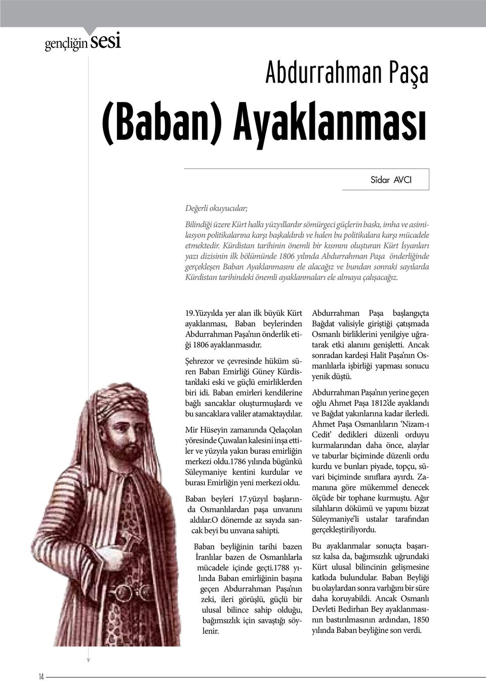 Kürdistan tarihinin önemli bir kısmını oluşturan Kürt İsyanları yazı dizisinin ilk bölümünde 1806 yılında Abdurrahman Paşa önderliğinde gerçekleşen Baban Ayaklanmasını ele alacağız ve bundan sonraki