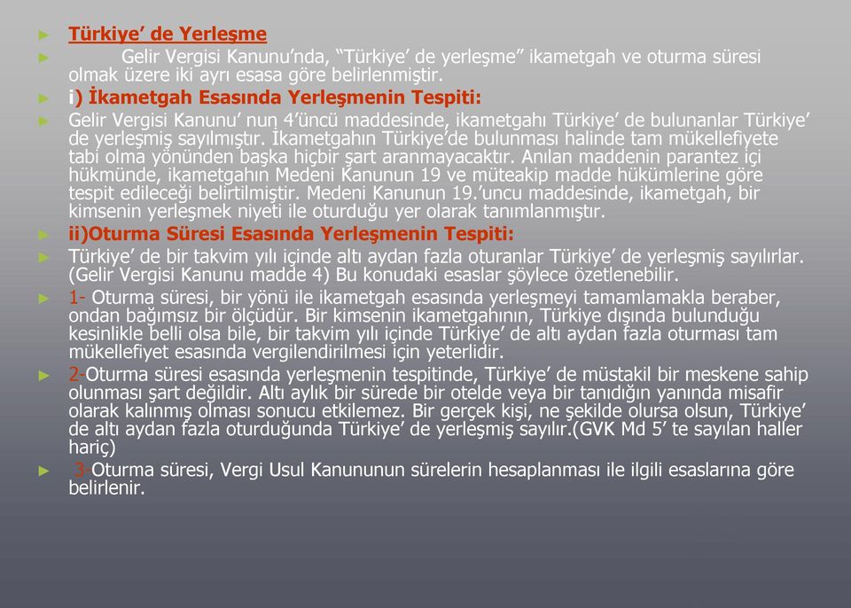 İkametgahın Türkiye de bulunması halinde tam mükellefiyete tabi olma yönünden başka hiçbir şart aranmayacaktır.