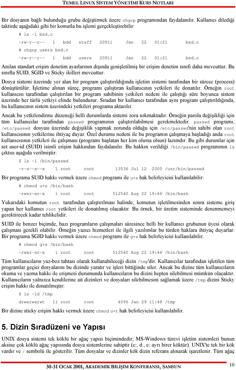 c Anılan standart erişim denetim ayarlarının dışında genişletilmiş bir erişim denetim sınıfı daha mevcuttur. Bu sınıfta SUID, SGID ve Sticky ikilleri mevcuttur.