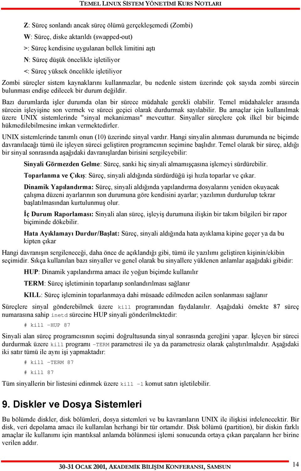 Bazı durumlarda işler durumda olan bir sürece müdahale gerekli olabilir. Temel müdahaleler arasında sürecin işleyişine son vermek ve süreci geçici olarak durdurmak sayılabilir.