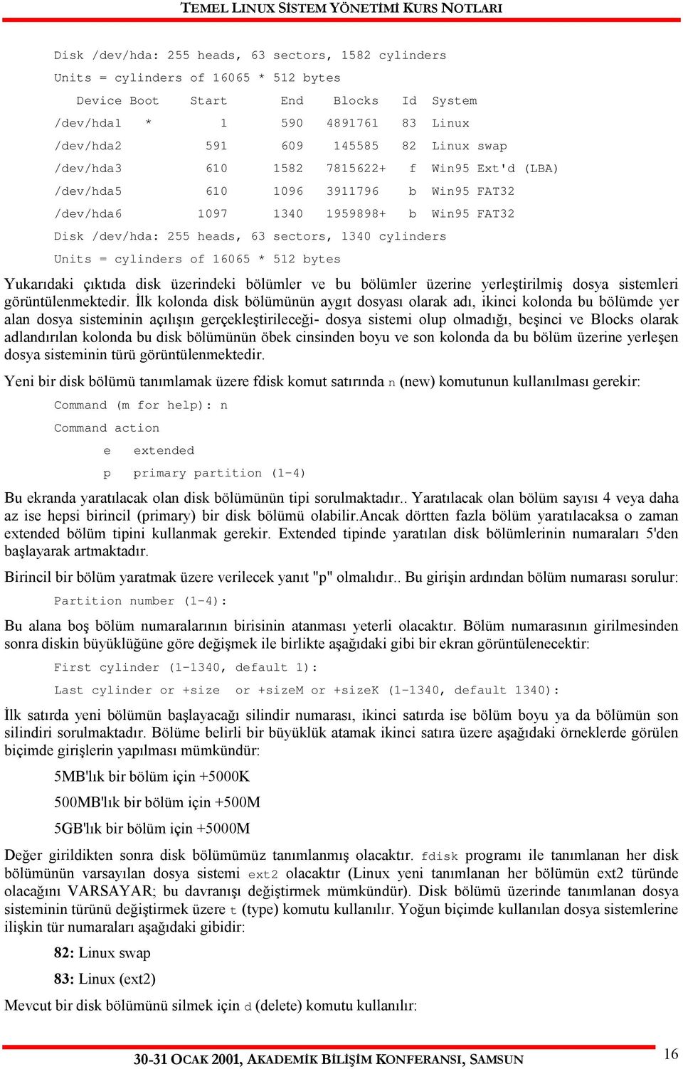 cylinders of 16065 * 512 bytes Yukarıdaki çıktıda disk üzerindeki bölümler ve bu bölümler üzerine yerleştirilmiş dosya sistemleri görüntülenmektedir.