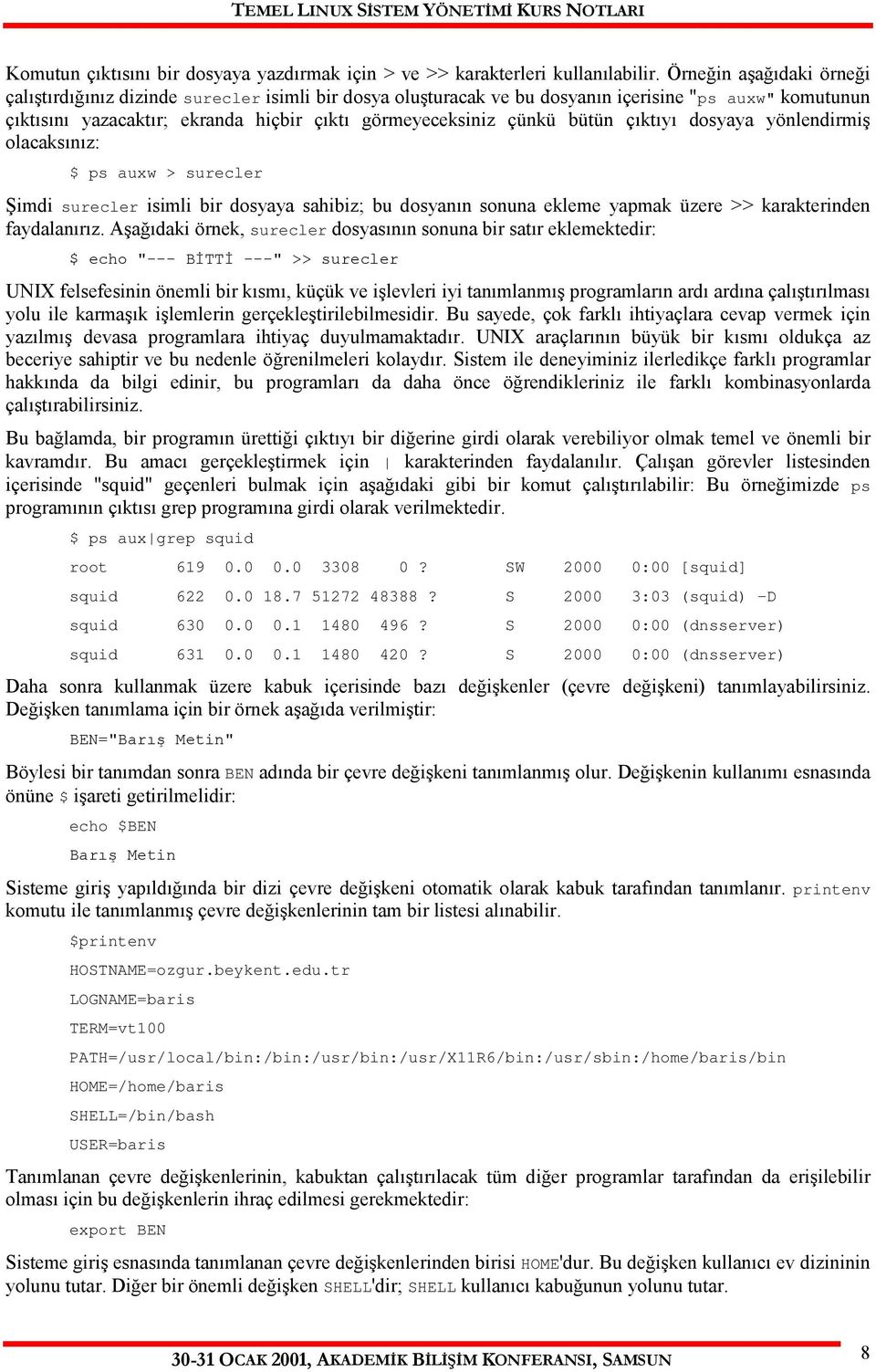 bütün çıktıyı dosyaya yönlendirmiş olacaksınız: $ ps auxw > surecler Şimdi surecler isimli bir dosyaya sahibiz; bu dosyanın sonuna ekleme yapmak üzere >> karakterinden faydalanırız.