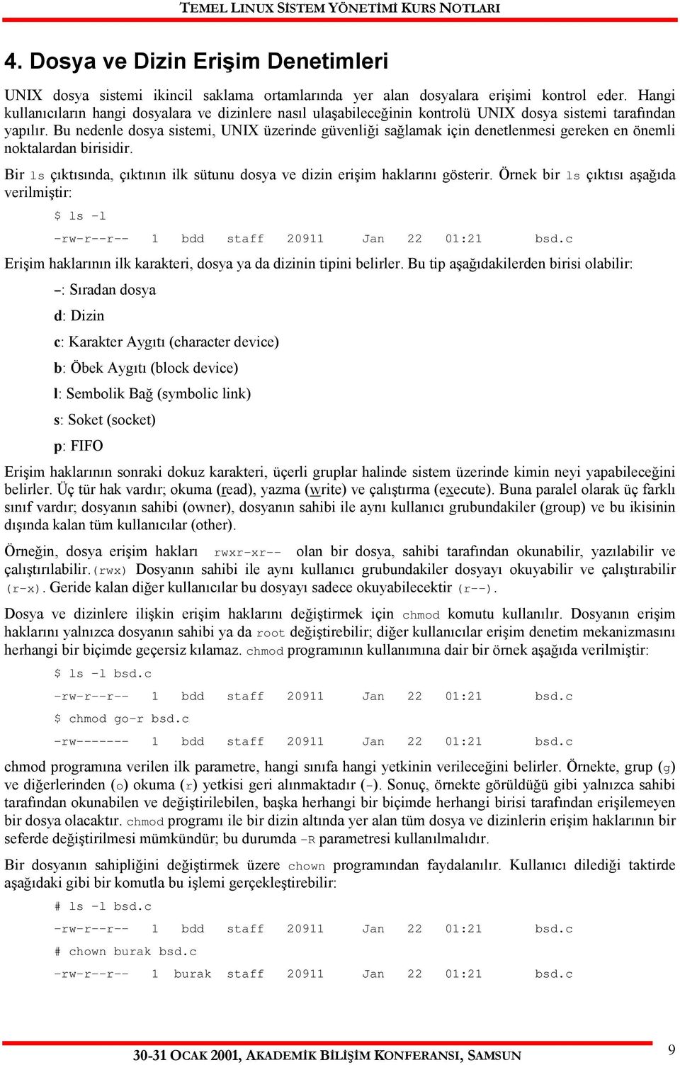 Bu nedenle dosya sistemi, UNIX üzerinde güvenliği sağlamak için denetlenmesi gereken en önemli noktalardan birisidir. Bir ls çıktısında, çıktının ilk sütunu dosya ve dizin erişim haklarını gösterir.