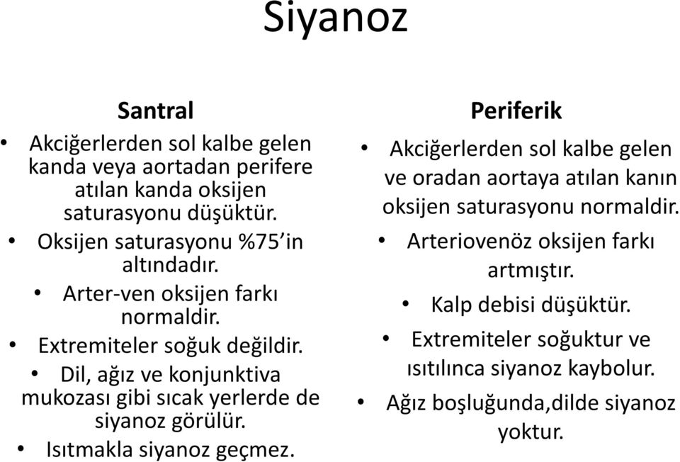 Dil, ağız ve konjunktiva mukozası gibi sıcak yerlerde de siyanoz görülür. Isıtmakla siyanoz geçmez.