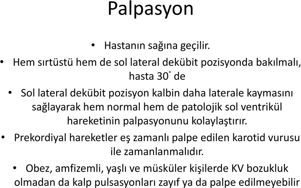 laterale kaymasını sağlayarak hem normal hem de patolojik sol ventrikül hareketinin palpasyonunu kolaylaştırır.