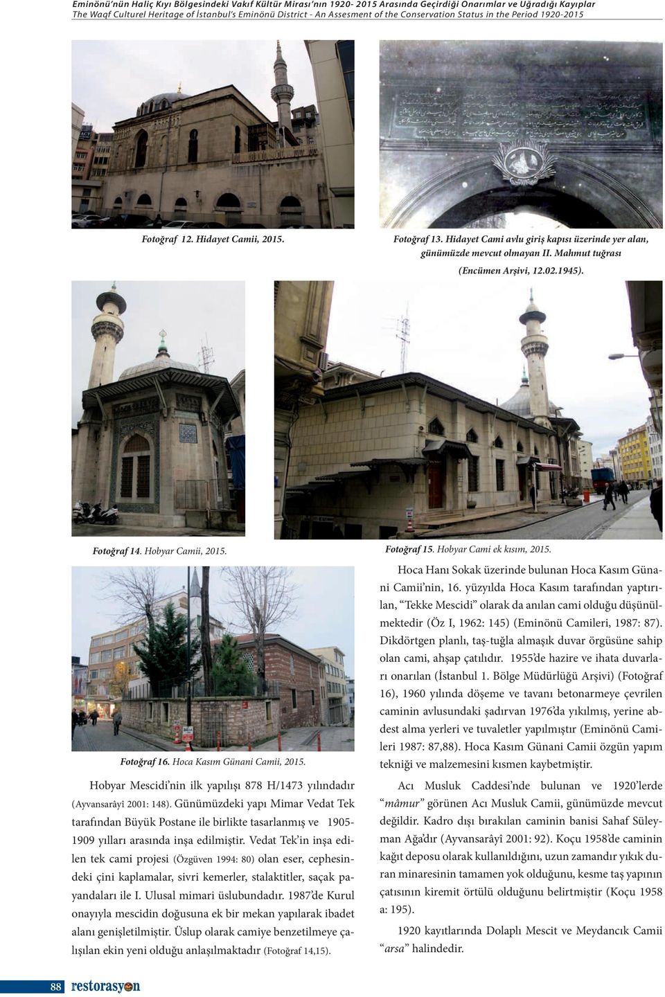 Mahmut tuğrası (Encümen Arşivi, 12.02.1945). Fotoğraf 14. Hobyar Camii, 2015. Fotoğraf 16. Hoca Kasım Günani Camii, 2015. Hobyar Mescidi nin ilk yapılışı 878 H/1473 yılındadır (Ayvansarâyî 2001: 148).