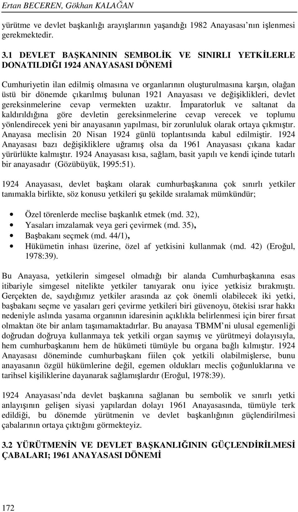 bulunan 1921 Anayasası ve değişiklikleri, devlet gereksinmelerine cevap vermekten uzaktır.