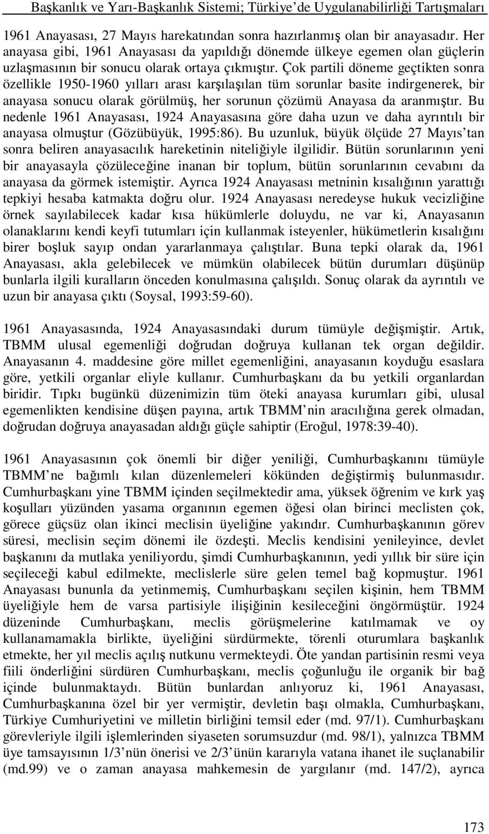 Çok partili döneme geçtikten sonra özellikle 1950-1960 yılları arası karşılaşılan tüm sorunlar basite indirgenerek, bir anayasa sonucu olarak görülmüş, her sorunun çözümü Anayasa da aranmıştır.