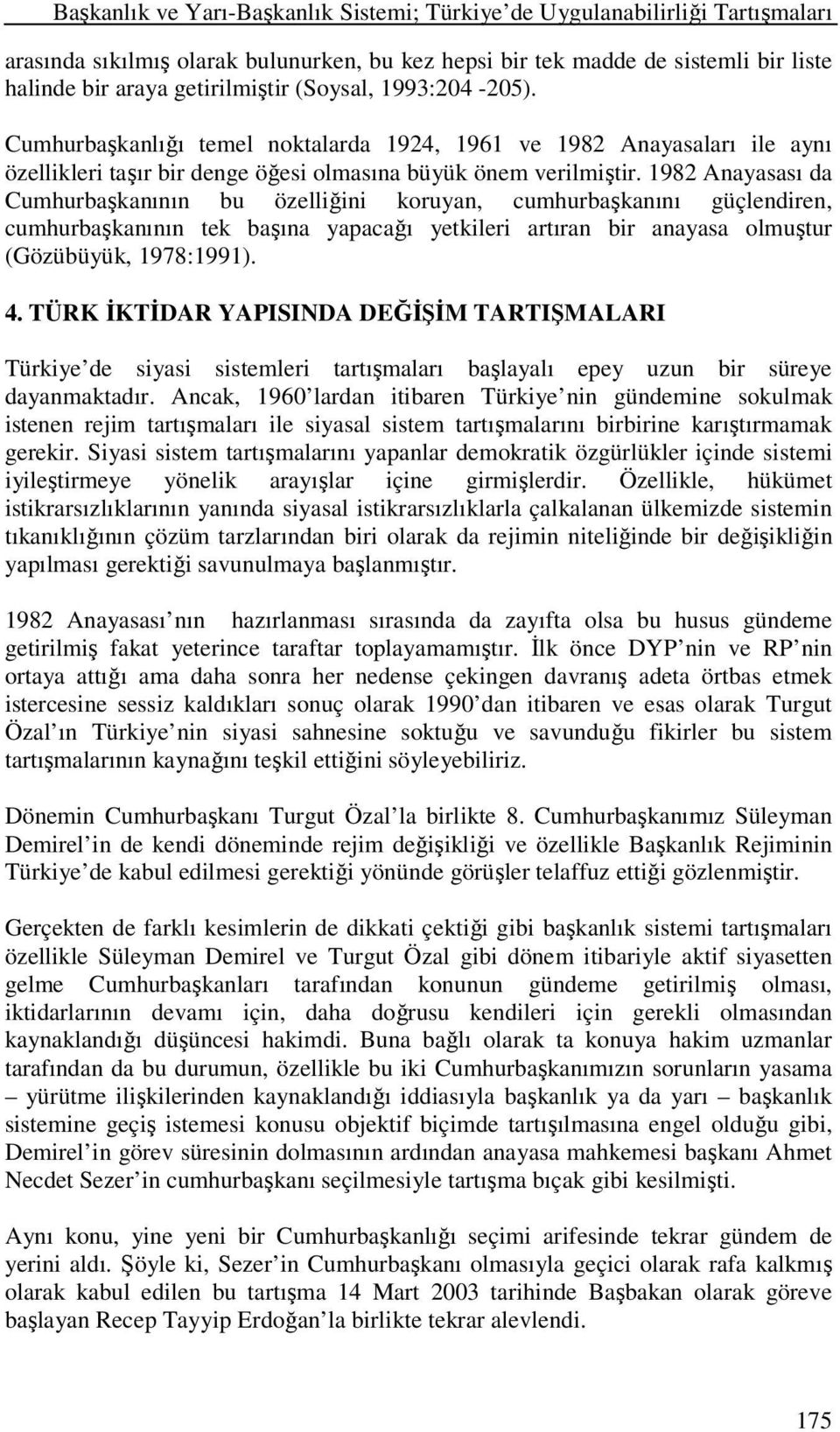 1982 Anayasası da Cumhurbaşkanının bu özelliğini koruyan, cumhurbaşkanını güçlendiren, cumhurbaşkanının tek başına yapacağı yetkileri artıran bir anayasa olmuştur (Gözübüyük, 1978:1991). 4.