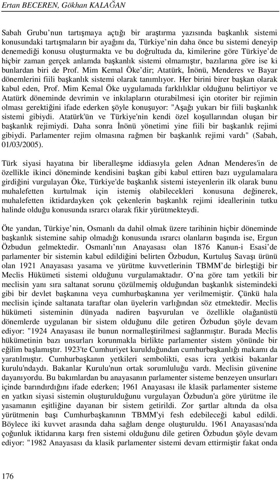 Mim Kemal Öke dir; Atatürk, İnönü, Menderes ve Bayar dönemlerini fiili başkanlık sistemi olarak tanımlıyor. Her birini birer başkan olarak kabul eden, Prof.