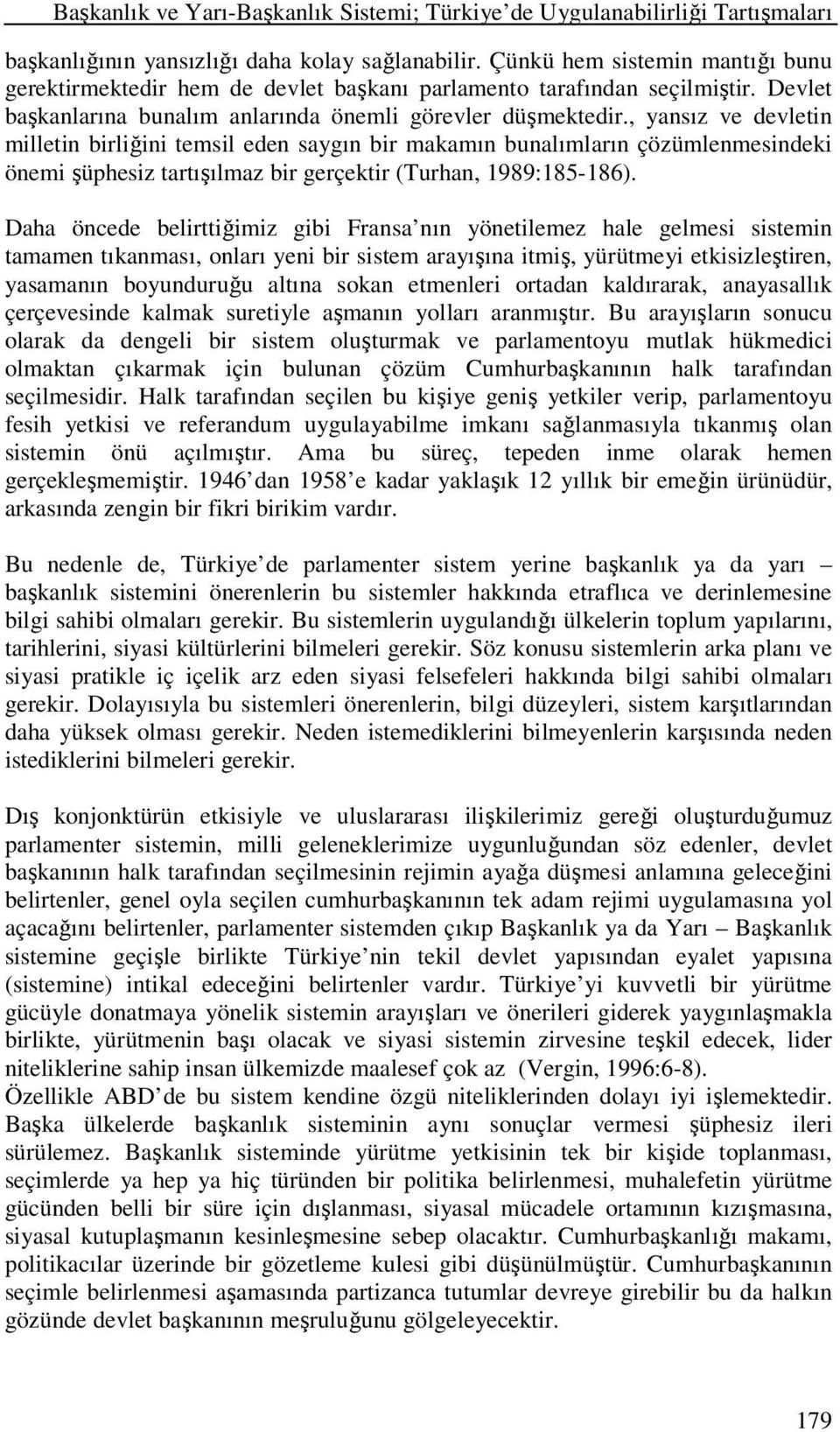 , yansız ve devletin milletin birliğini temsil eden saygın bir makamın bunalımların çözümlenmesindeki önemi şüphesiz tartışılmaz bir gerçektir (Turhan, 1989:185-186).