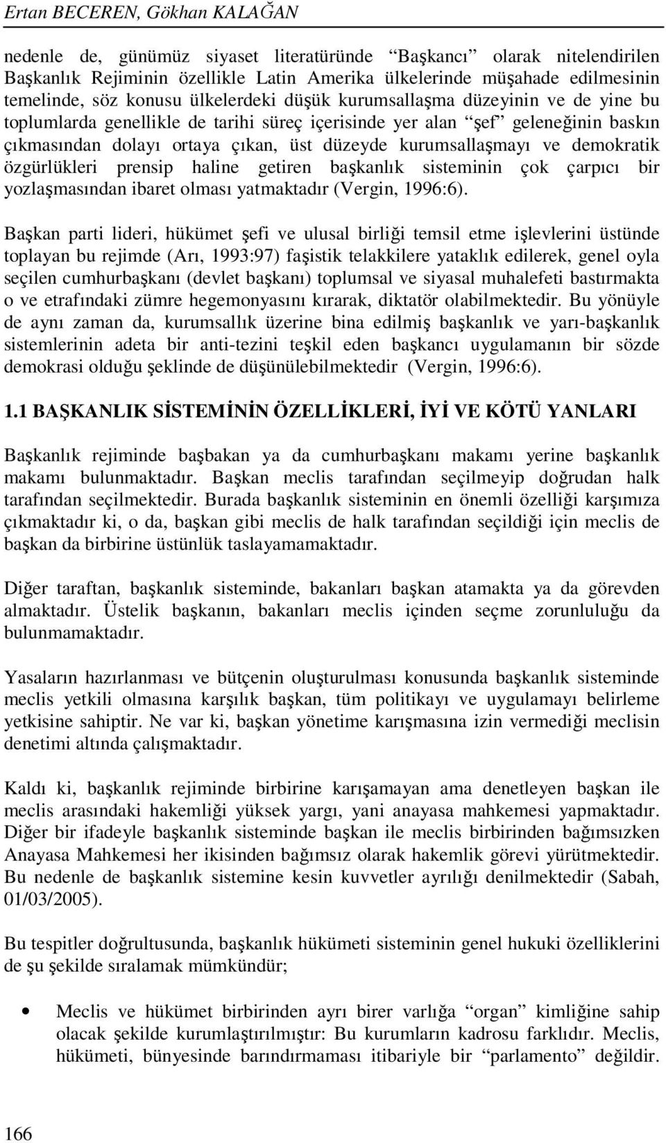 kurumsallaşmayı ve demokratik özgürlükleri prensip haline getiren başkanlık sisteminin çok çarpıcı bir yozlaşmasından ibaret olması yatmaktadır (Vergin, 1996:6).