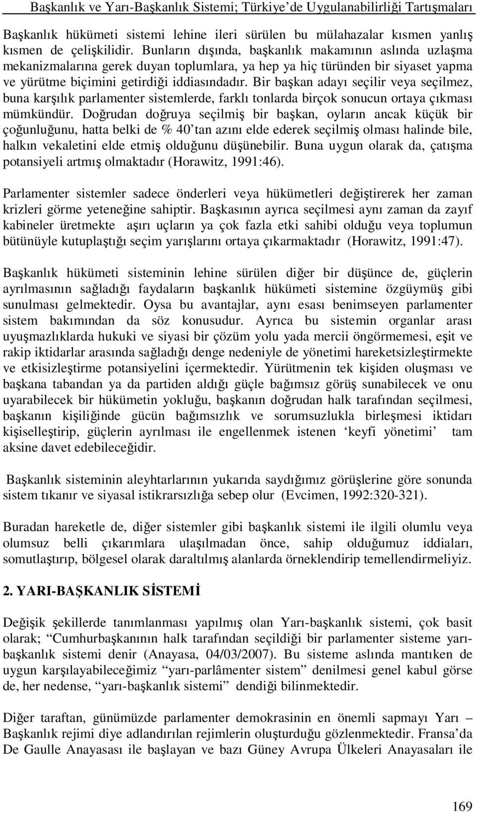 Bir başkan adayı seçilir veya seçilmez, buna karşılık parlamenter sistemlerde, farklı tonlarda birçok sonucun ortaya çıkması mümkündür.