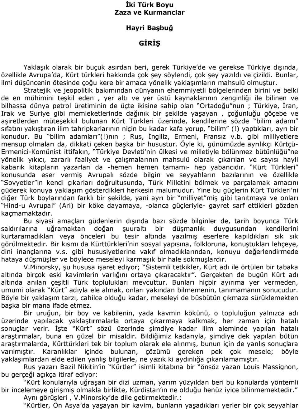 Stratejik ve jeopolitik bakımından dünyanın ehemmiyetli bölgelerinden birini ve belki de en mühimini teşkil eden, yer altı ve yer üstü kaynaklarının zenginliği ile bilinen ve bilhassa dünya petrol