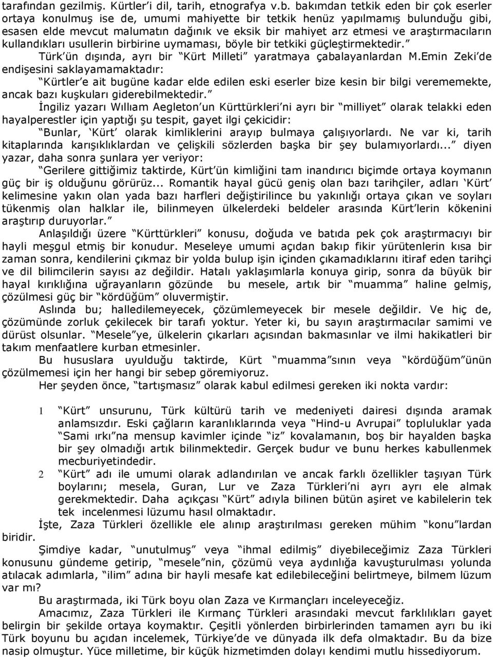 araştırmacıların kullandıkları usullerin birbirine uymaması, böyle bir tetkiki güçleştirmektedir. Türk ün dışında, ayrı bir Kürt Milleti yaratmaya çabalayanlardan M.