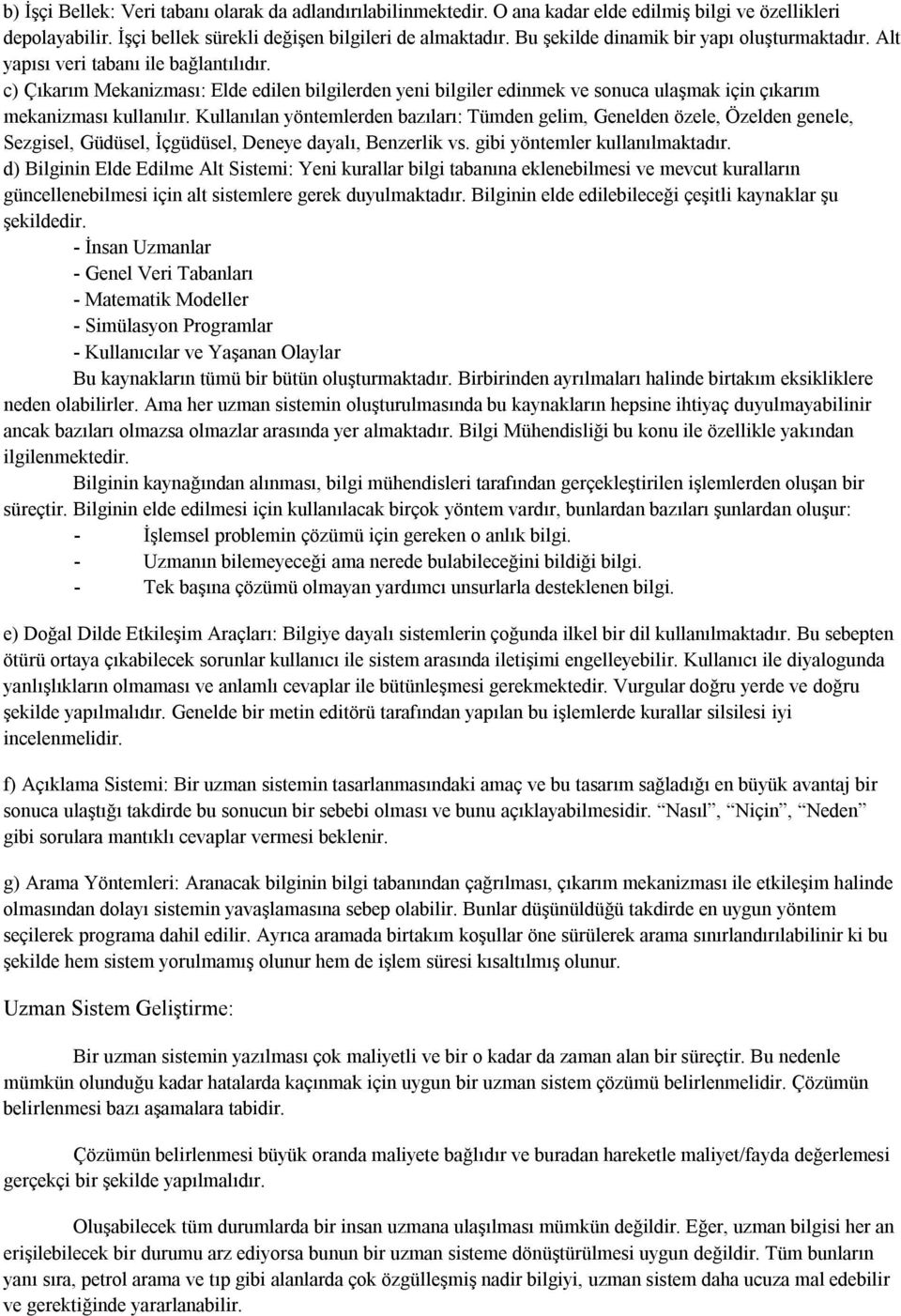 c) Çıkarım Mekanizması: Elde edilen bilgilerden yeni bilgiler edinmek ve sonuca ulaşmak için çıkarım mekanizması kullanılır.