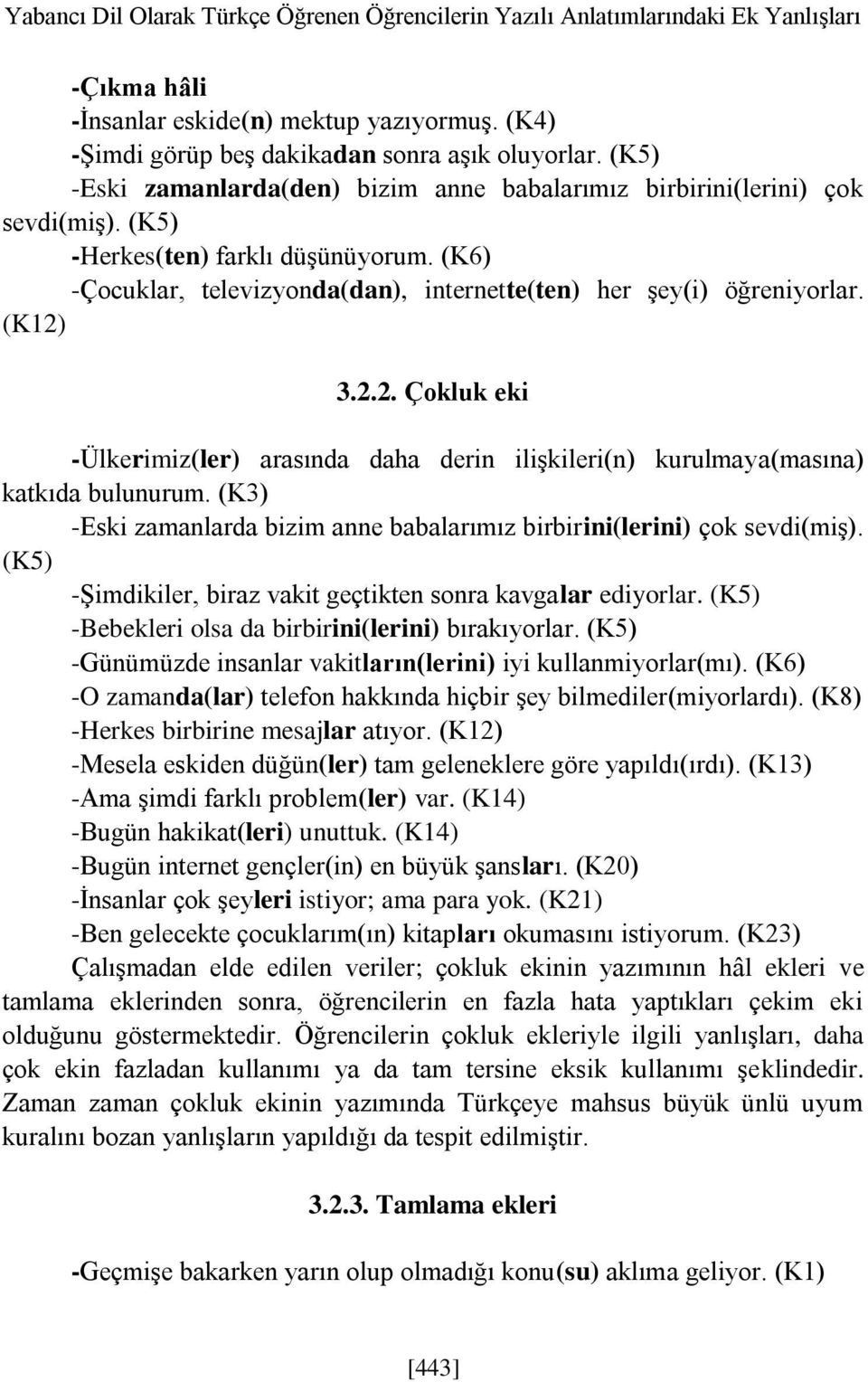 (K12) 3.2.2. Çokluk eki -Ülkerimiz(ler) arasında daha derin ilişkileri(n) kurulmaya(masına) katkıda bulunurum. (K3) -Eski zamanlarda bizim anne babalarımız birbirini(lerini) çok sevdi(miş).