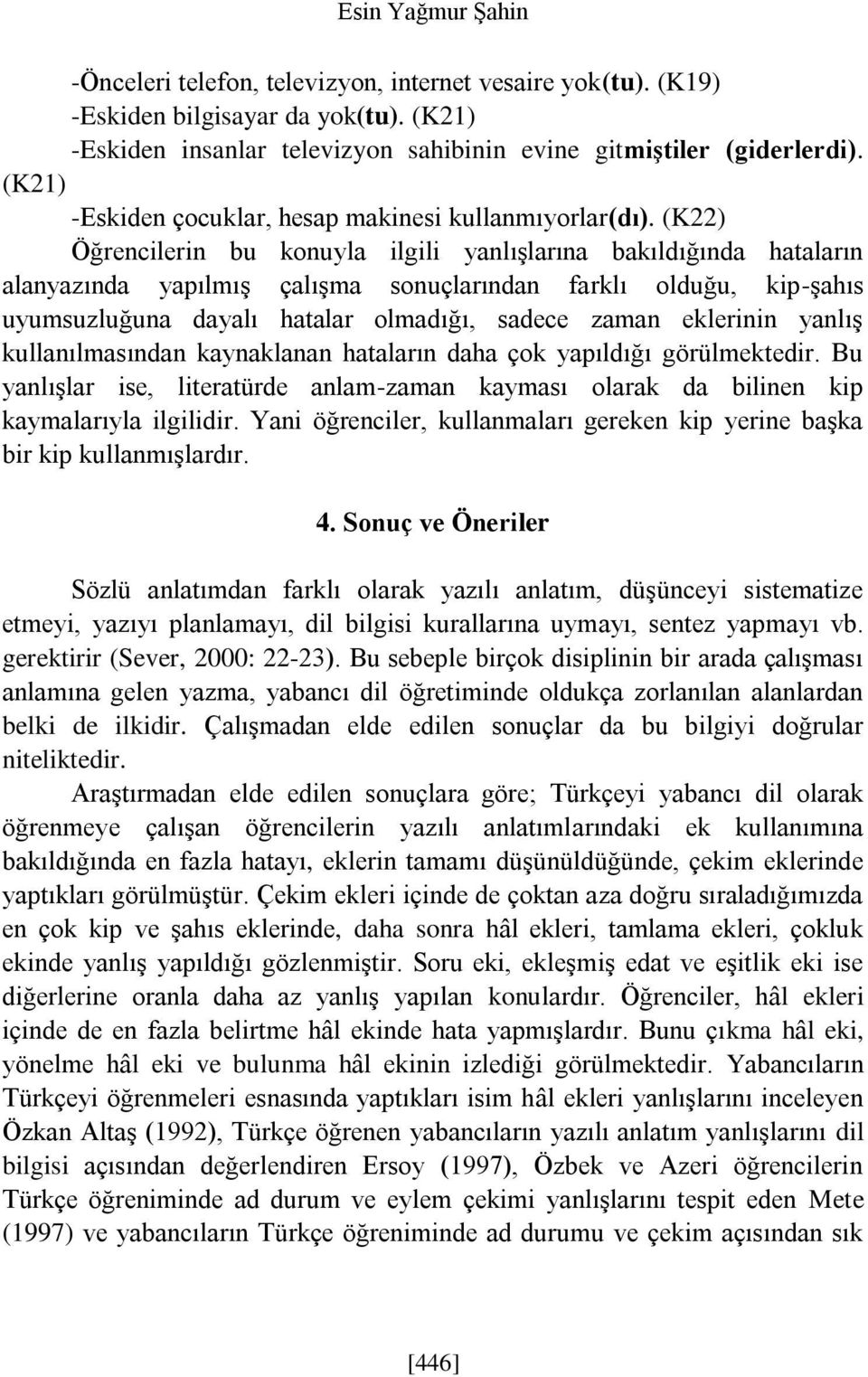 (K22) Öğrencilerin bu konuyla ilgili yanlışlarına bakıldığında hataların alanyazında yapılmış çalışma sonuçlarından farklı olduğu, kip-şahıs uyumsuzluğuna dayalı hatalar olmadığı, sadece zaman