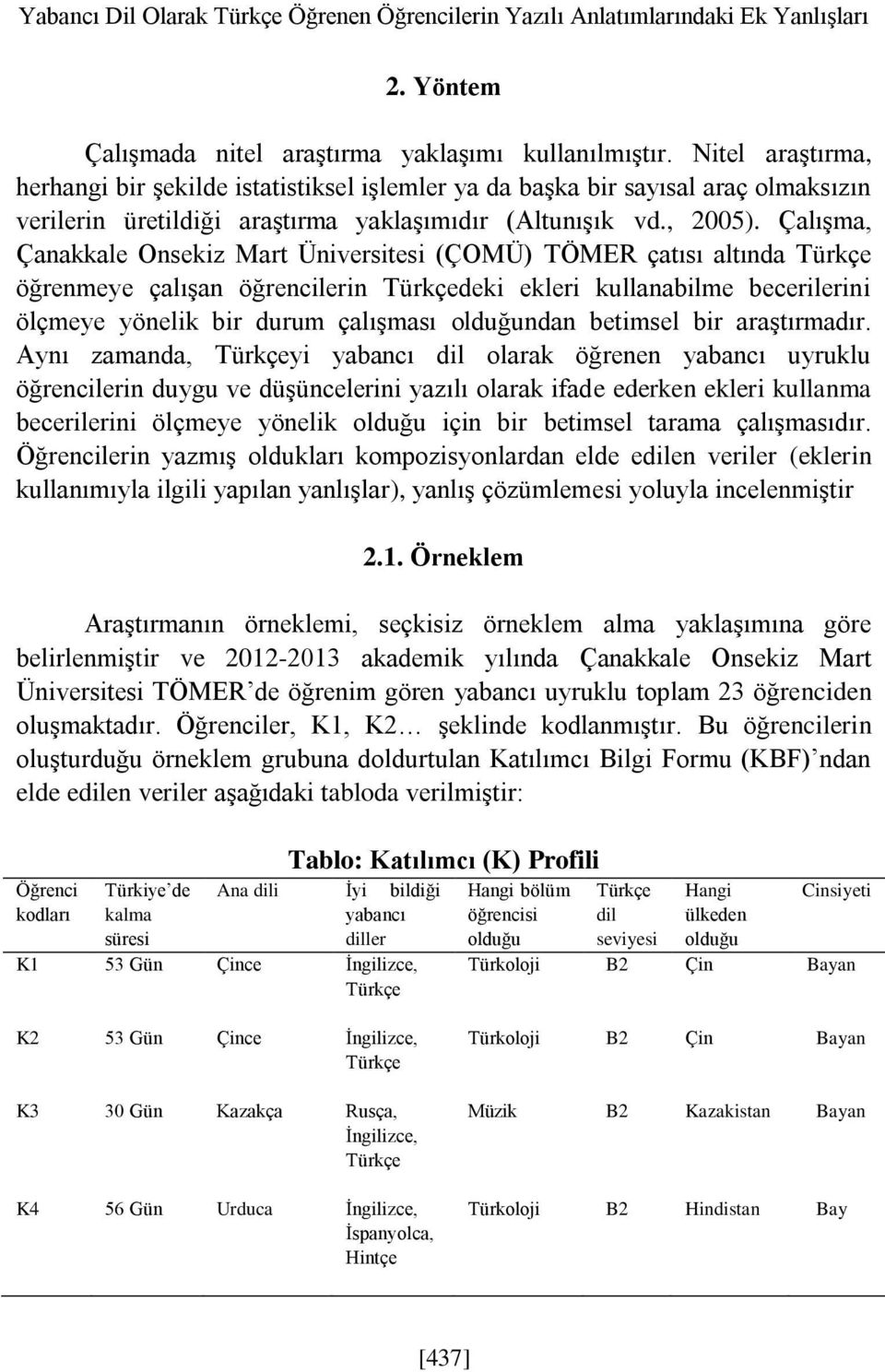 Çalışma, Çanakkale Onsekiz Mart Üniversitesi (ÇOMÜ) TÖMER çatısı altında öğrenmeye çalışan öğrencilerin deki ekleri kullanabilme becerilerini ölçmeye yönelik bir durum çalışması olduğundan betimsel