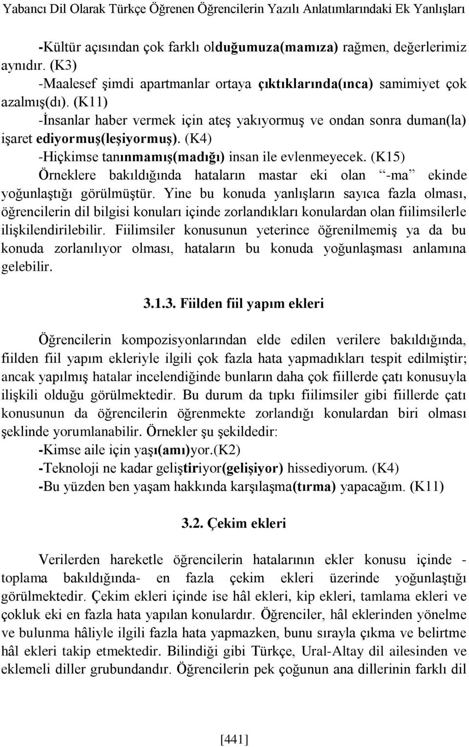 (K4) -Hiçkimse tanınmamış(madığı) insan ile evlenmeyecek. (K15) Örneklere bakıldığında hataların mastar eki olan -ma ekinde yoğunlaştığı görülmüştür.