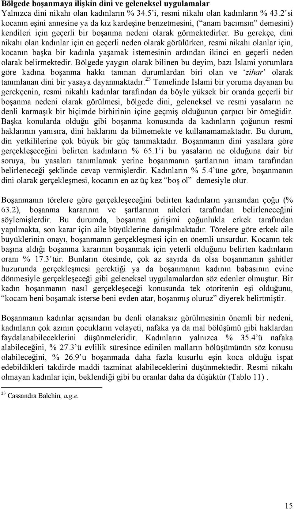 Bu gerekçe, dini nikahı olan kadınlar için en geçerli neden olarak görülürken, resmi nikahı olanlar için, kocanın başka bir kadınla yaşamak istemesinin ardından ikinci en geçerli neden olarak