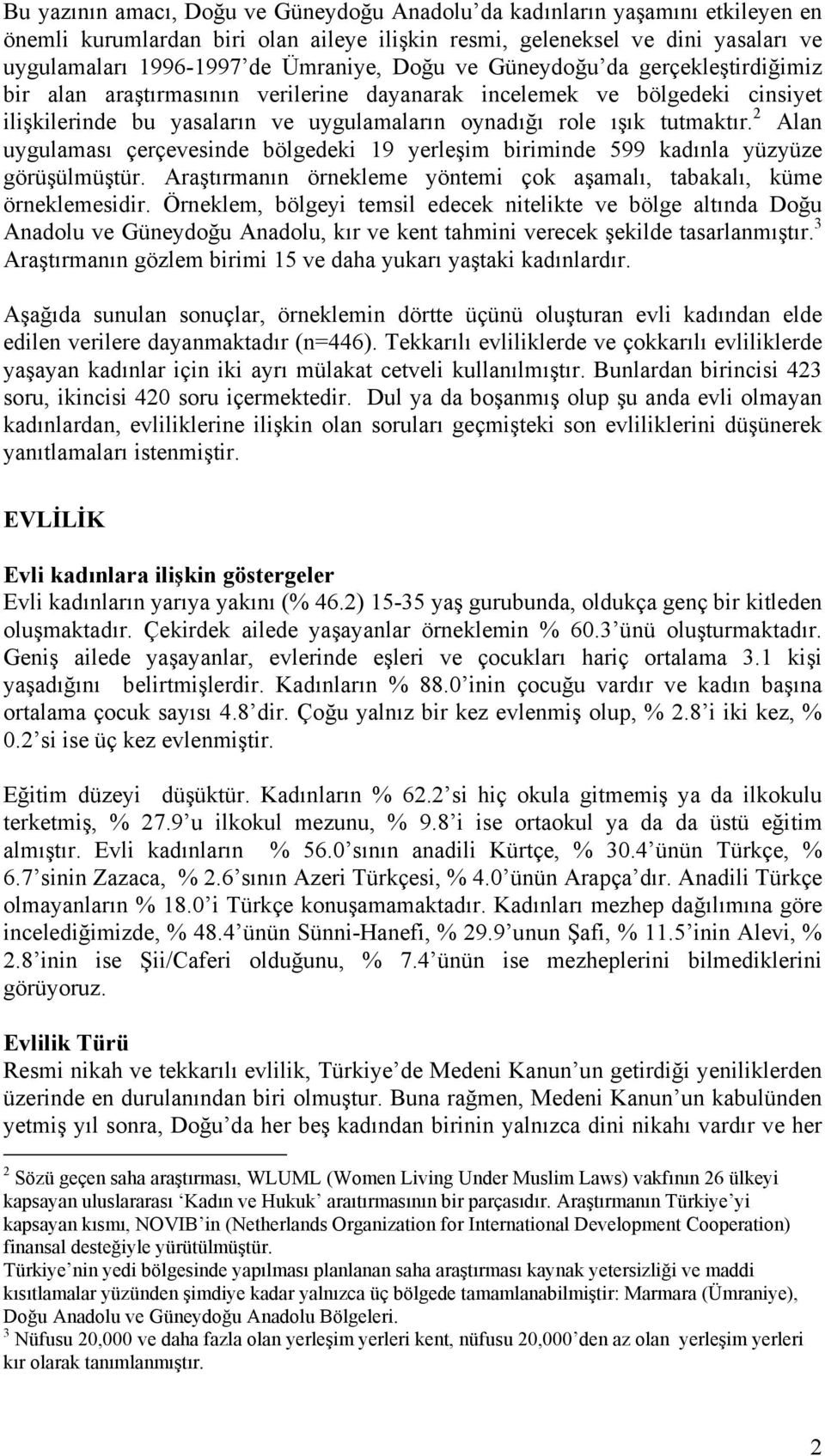 2 Alan uygulaması çerçevesinde bölgedeki 19 yerleşim biriminde 599 kadınla yüzyüze görüşülmüştür. Araştırmanın örnekleme yöntemi çok aşamalı, tabakalı, küme örneklemesidir.