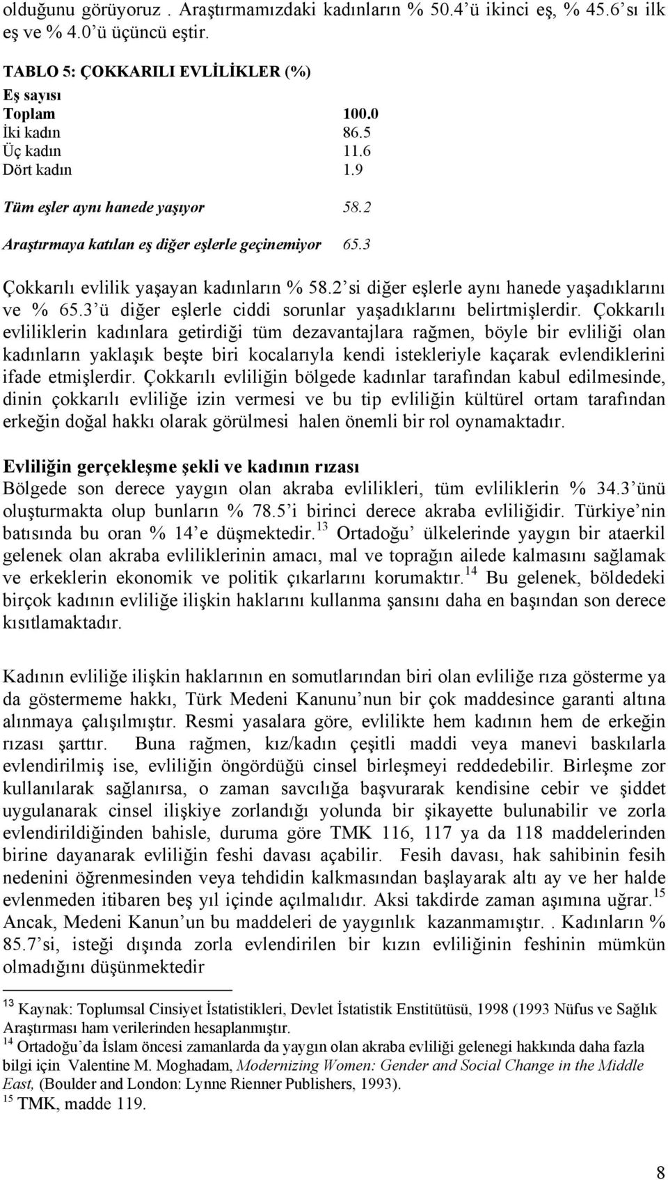 2 si diğer eşlerle aynı hanede yaşadıklarını ve % 65.3 ü diğer eşlerle ciddi sorunlar yaşadıklarını belirtmişlerdir.