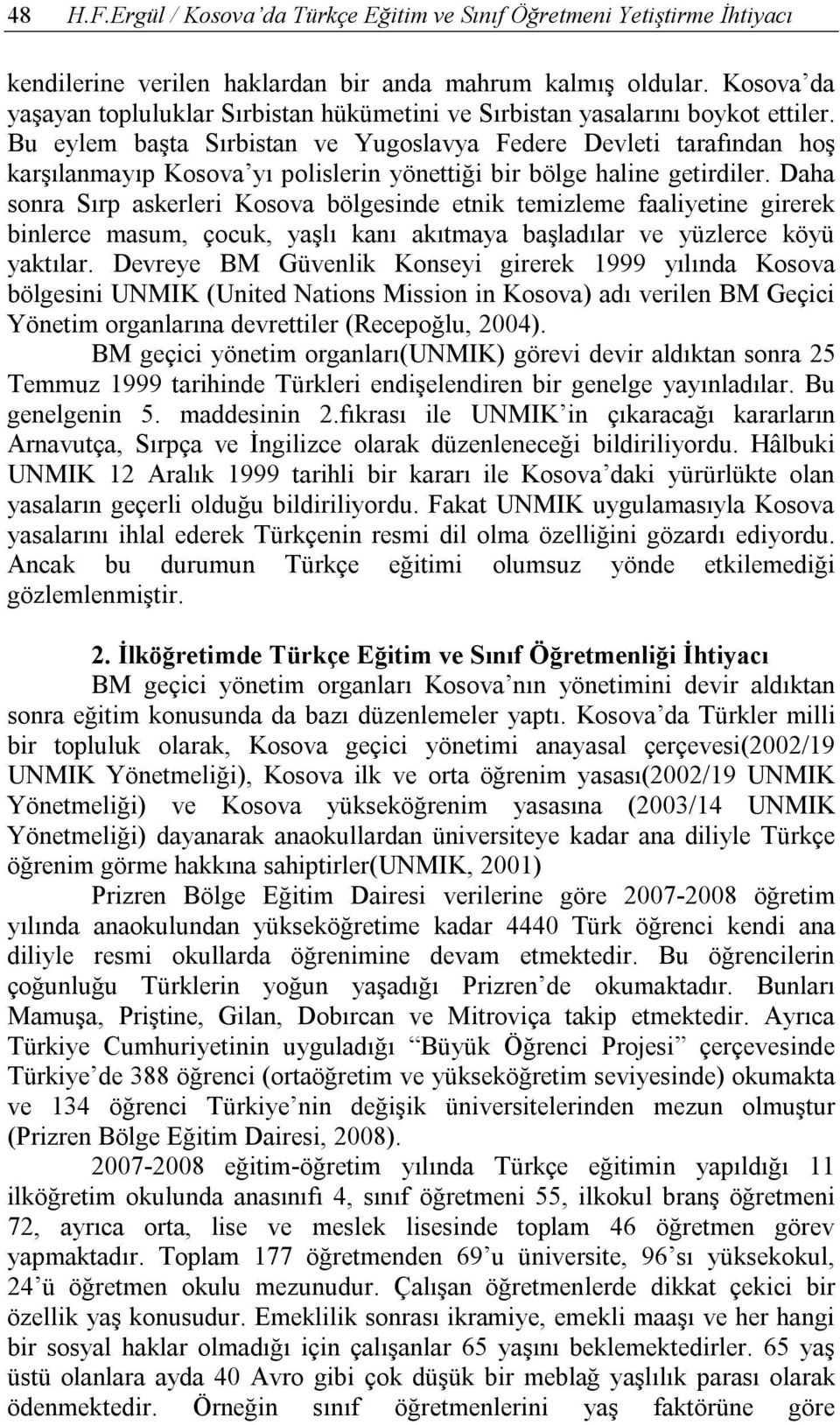 Bu eylem başta Sırbistan ve Yugoslavya Federe Devleti tarafından hoş karşılanmayıp Kosova yı polislerin yönettiği bir bölge haline getirdiler.